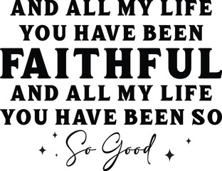 and all my life you have been faithful and all my life you have been so so good