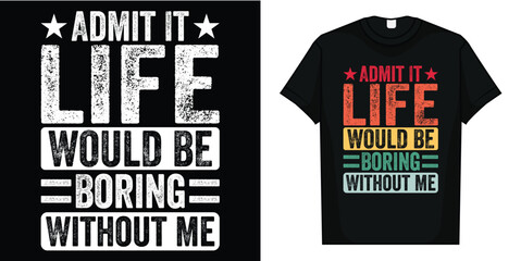 Admit It Life Would Be Boring Without Me Funny Retro Graphic T-Shirt, Admit It Life Would Be Boring Without Me Funny Saying T-Shirt