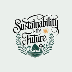 Sustainability is the future typography for t shirt design. environmental  t shirt, mug, poster, greetings card design. print ready editable vector eps file. Green ecological recycling t-shirt	