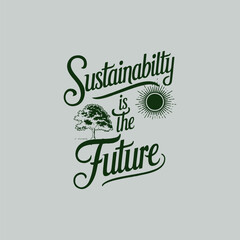 Sustainability is the future typography for t shirt design. environmental  t shirt, mug, poster, greetings card design. print ready editable vector eps file. Green ecological recycling t-shirt	