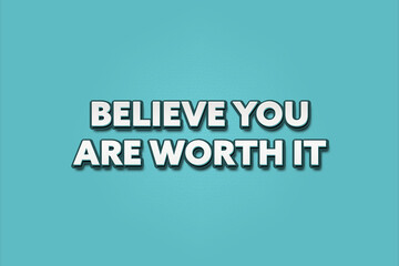Believe you are worth it. A Illustration with white text isolated on light green background.