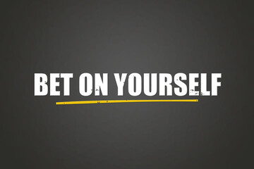 Bet on Yourself.. A blackboard with white text. Illustration with grunge text style.