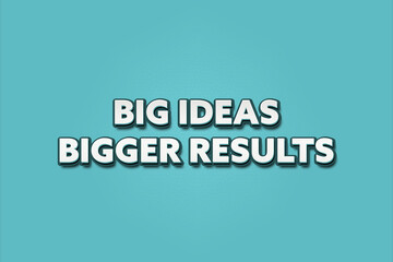 Big Ideas, Bigger Results. A Illustration with white text isolated on light green background.