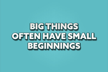 Big things often have small beginnings. A Illustration with white text isolated on light green background.