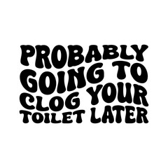 Obraz premium Probably Going To Clog Your Toilet Later. Vector Design on White Background