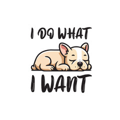 I Do What I Want french bulldog - Typography T-shirt Design Vector - French Bulldog  illustration 
