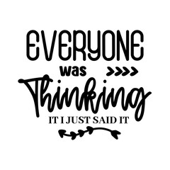 Everyone Was Thinking It I Just Said It SVG