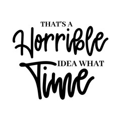 That's a Horrible Idea What Time svg 
