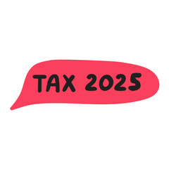 Tax 2025. Speech bubble. Hand drawn illustration. Graphic design on white background.