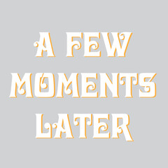 A Few Moments Later lettering vector illustration