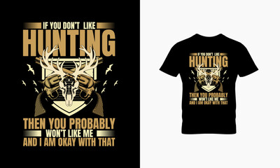 If you don't like hunting then you probably won't like me and i am okay with that t shirt design 