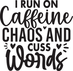 I Run on Caffeine Chaos and Cuss Words
