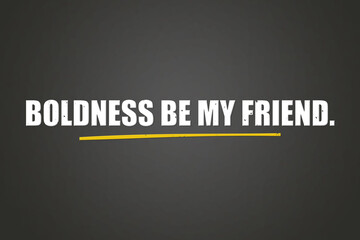 Boldness be my friend. A blackboard with white text. Illustration with grunge text style.