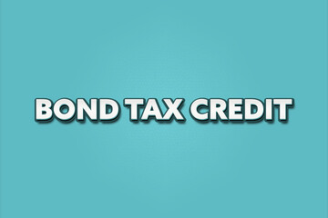 Bond Tax Credit. A Illustration with white text isolated on light green background.