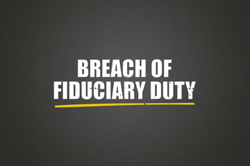 Breach of Fiduciary Duty. A blackboard with white text. Illustration with grunge text style.