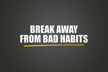 Break away from bad habits. A blackboard with white text. Illustration with grunge text style.