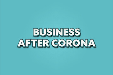 Business after Corona. A Illustration with white text isolated on light green background.