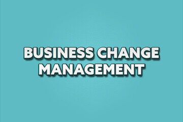 Business Change Management. A Illustration with white text isolated on light green background.