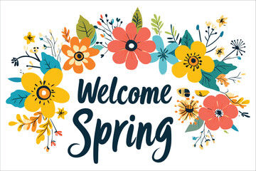 Welcome spring with colorful flowers and leaves vector, Spring flowers and typography text design, Colorful spring flowers vector illustration