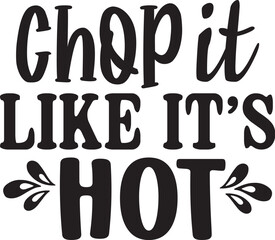 Chop It Like It's Hot