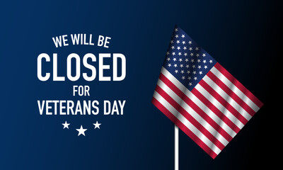We will be closed for Veterans Day Background Design with American flag.