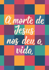 Translation from Portuguese - Jesus' death gave us life. Perfect design for greeting cards, posters and social media. Brazilian Lettering.