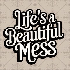 Life's a beautiful mess in vibrant typography on a textured background showcasing creativity and positivity