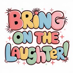 Colorful and playful design featuring the phrase Bring on the laughter in a festive, cheerful style with stars and sparkles
