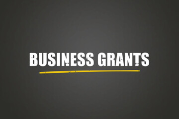 Business Grants.. A blackboard with white text. Illustration with grunge text style.