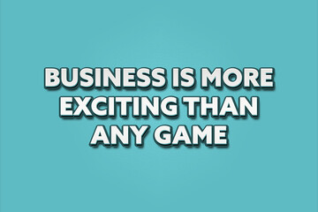 Business is more exciting than any game. A Illustration with white text isolated on light green background.