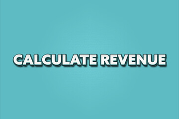 Obraz premium Calculate Revenue. A Illustration with white text isolated on light green background.