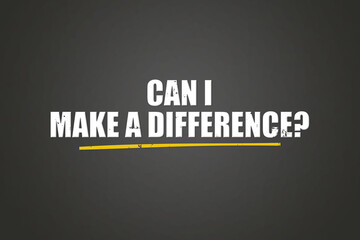 Obraz premium Can I make a difference.. A blackboard with white text. Illustration with grunge text style.