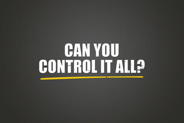 Can you control it all. A blackboard with white text. Illustration with grunge text style.