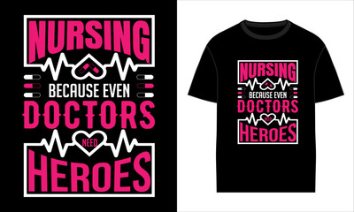 Nurse t-shirt design Nursing because even Doctors Need Heroes typography t-shirt design. Nurse Day t-shirt design