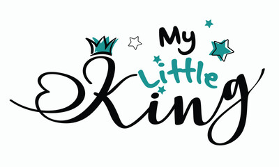 My king hand drawn lettering with decorative elements,  My little King graffiti slogan print Tee, t shirt graphics print vector, grunge t shirt print design, My little King typography, T shirt graphic