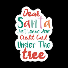 Dear Santa Just Leave Your Credit Card Under The Tree
