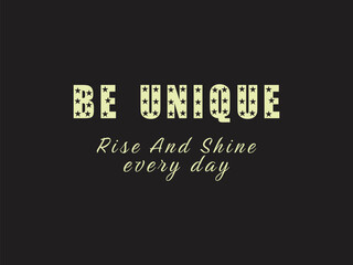 Be Unique Rise And Shine every day Stylish and Trendy Typography