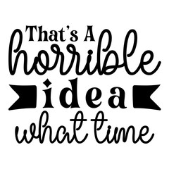 That's Horrible Idea What Time
