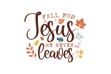 Fall For Jesus He Never Leaves, Fall Thanksgiving Christian Typography T shirt Design