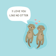 I love you like no otter. Two otters holding paws vector illustration. Cute otter couple, lovers floating on water, animal characters with love quote, isolated on blue background.