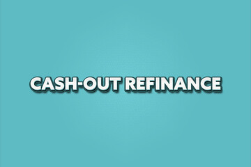 Cash-Out Refinance. A Illustration with white text isolated on light green background.