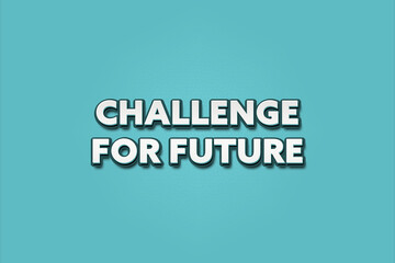 Challenge for Future. A Illustration with white text isolated on light green background.