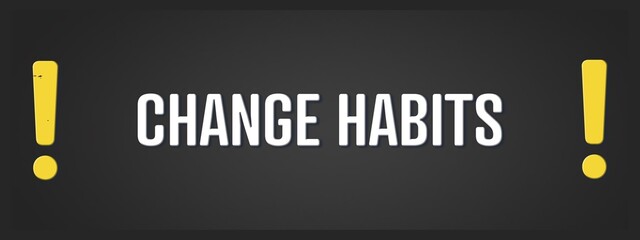 Change Habits. A blackboard with white text. Illustration with grunge text style.