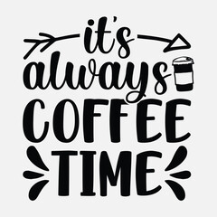 It's always coffee time, Coffee quotes design, Mug design, cup design, coffee vector