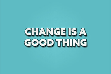 Change is a good thing. A Illustration with white text isolated on light green background.