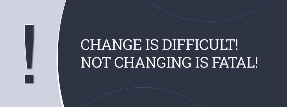 Change is difficult Not changing is fatal. A blue banner illustration with white text.