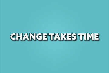 Change takes time.. A Illustration with white text isolated on light green background.