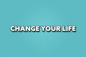 Change Your Life. A Illustration with white text isolated on light green background.