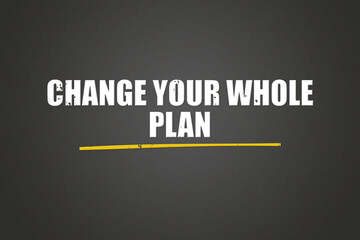 Change your whole plan.. A blackboard with white text. Illustration with grunge text style.