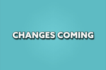 Changes coming.. A Illustration with white text isolated on light green background.